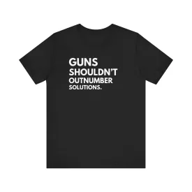 Guns Shouldn't Outweight Solutions Unisex T-shirt